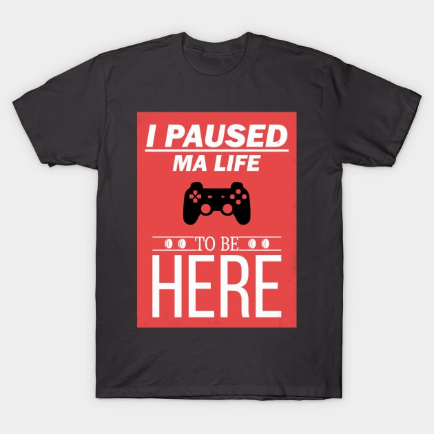 I Paused My Game To Be Here Life Video Gamer Gift T-Shirt by Freid